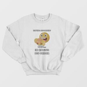 Eating Disorder Nah Im Eating Dis Order Sweatshirt